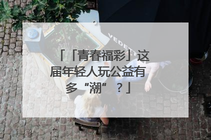 「青春福彩」这届年轻人玩公益有多“潮”？