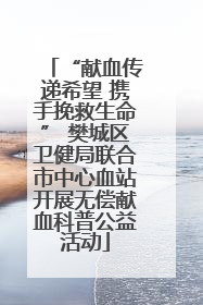 “献血传递希望 携手挽救生命” 樊城区卫健局联合市中心血站开展无偿献血科普公益活动