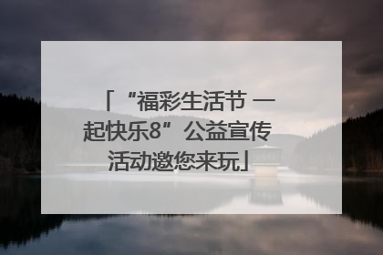 “福彩生活节 一起快乐8”公益宣传活动邀您来玩