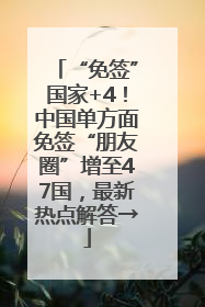 “免签”国家+4！中国单方面免签“朋友圈”增至47国，最新热点解答→
