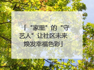 “家里”的“守艺人”让社区未来焕发幸福色彩