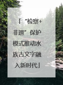 “检察+非遗”保护模式推动水族古文字融入新时代