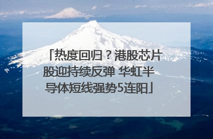 热度回归？港股芯片股迎持续反弹 华虹半导体短线强势5连阳