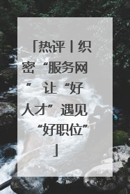 热评丨织密“服务网” 让“好人才”遇见“好职位”