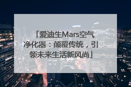 爱迪生Mars空气净化器：颠覆传统，引领未来生活新风尚