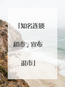 知名连锁超市，宣布退市