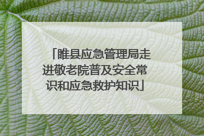 睢县应急管理局走进敬老院普及安全常识和应急救护知识