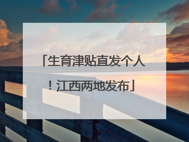 生育津贴直发个人！江西两地发布