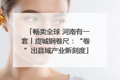 畅卖全球 河南有一套丨虞城钢卷尺：“卷”出县域产业新刻度