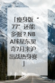 瘦身版“77”还能多强？NBA球星东契奇7月来沪出战热身赛