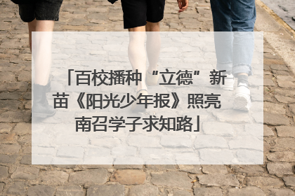 百校播种“立德”新苗《阳光少年报》照亮南召学子求知路