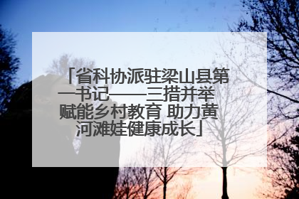 省科协派驻梁山县第一书记——三措并举 赋能乡村教育 助力黄河滩娃健康成长