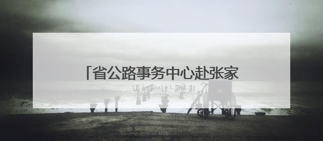 省公路事务中心赴张家界、常德抢险救灾 恢复通行普通公路433处