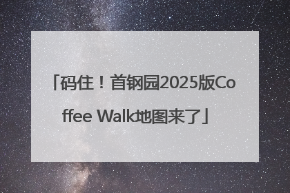码住！首钢园2025版Coffee Walk地图来了