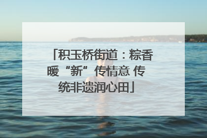 积玉桥街道：粽香暖“新”传情意 传统非遗润心田