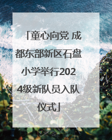 童心向党 成都东部新区石盘小学举行2024级新队员入队仪式