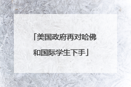 美国政府再对哈佛和国际学生下手