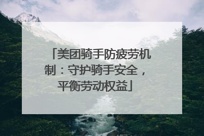 美团骑手防疲劳机制：守护骑手安全，平衡劳动权益