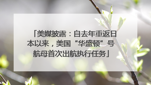 美媒披露：自去年重返日本以来，美国“华盛顿”号航母首次出航执行任务