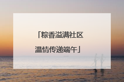粽香溢满社区 温情传递端午