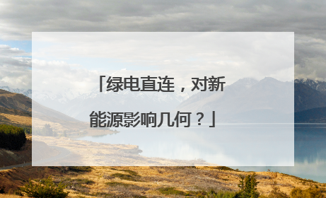 绿电直连，对新能源影响几何？