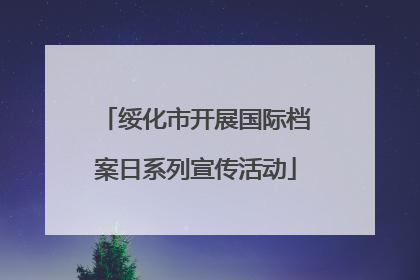 绥化市开展国际档案日系列宣传活动