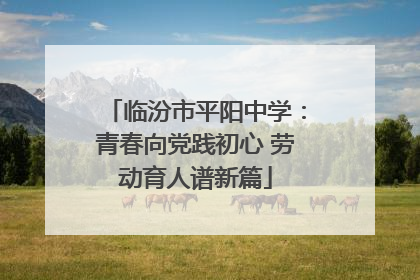 临汾市平阳中学：青春向党践初心 劳动育人谱新篇