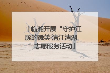 临湘开展“守护江豚的微笑·清江清湖”志愿服务活动