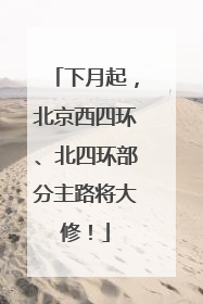 下月起，北京西四环、北四环部分主路将大修！