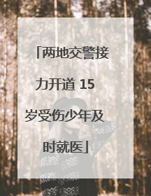 两地交警接力开道 15岁受伤少年及时就医