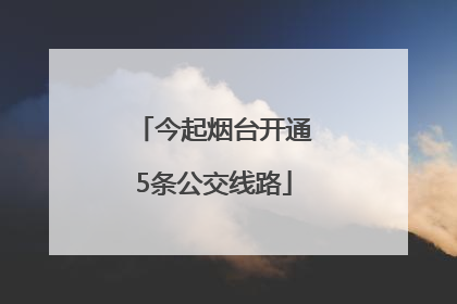 今起烟台开通5条公交线路