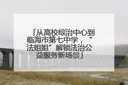 从高校综治中心到临海市第七中学，“法姐姐”解锁法治公益服务新场景