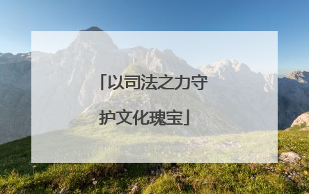 以司法之力守护文化瑰宝