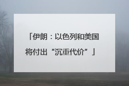 伊朗：以色列和美国将付出“沉重代价”