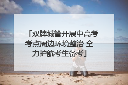 双牌城管开展中高考考点周边环境整治 全力护航考生备考