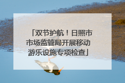 双节护航！日照市市场监管局开展移动游乐设施专项检查