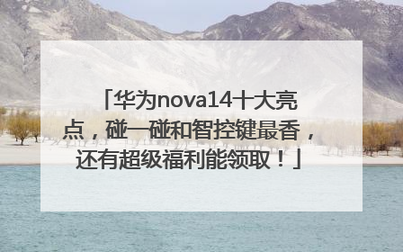 华为nova14十大亮点，碰一碰和智控键最香，还有超级福利能领取！
