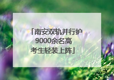 南安双轨并行护 9000余名高考生轻装上阵