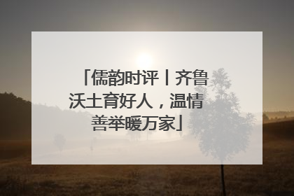 儒韵时评丨齐鲁沃土育好人，温情善举暖万家