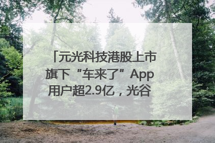 元光科技港股上市 旗下“车来了”App用户超2.9亿，光谷上市公司增至69家