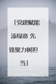 党建赋能添绿意 先锋聚力树担当