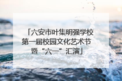 六安市叶集明强学校第一届校园文化艺术节暨“六一”汇演