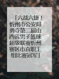 六战六捷！忻州市公安局勇夺第二届山西省男子篮球超级联赛忻州赛区市直职工组比赛冠军