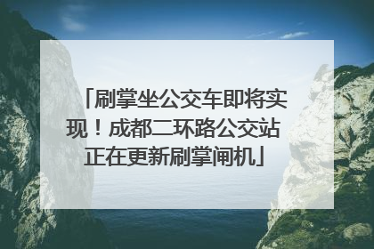 刷掌坐公交车即将实现！成都二环路公交站正在更新刷掌闸机