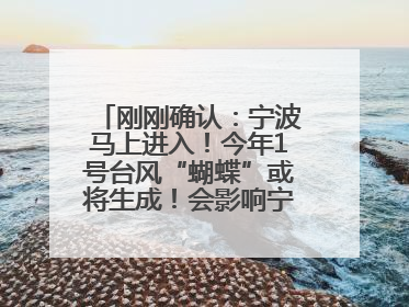 刚刚确认：宁波马上进入！今年1号台风“蝴蝶”或将生成！会影响宁波吗？