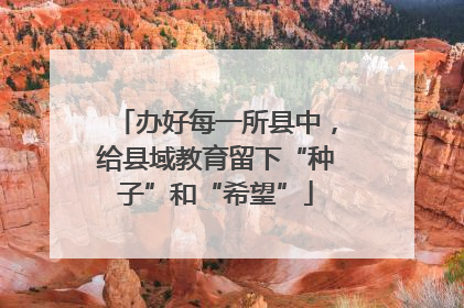 办好每一所县中，给县域教育留下“种子”和“希望”