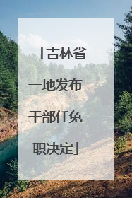 吉林省一地发布干部任免职决定