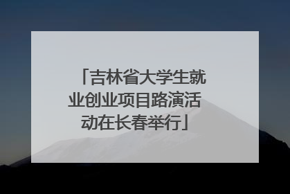 吉林省大学生就业创业项目路演活动在长春举行