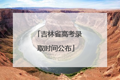 吉林省高考录取时间公布