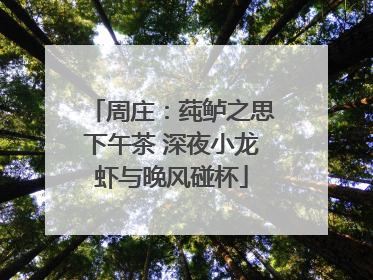 周庄：莼鲈之思下午茶 深夜小龙虾与晚风碰杯